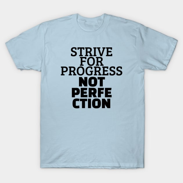 Strive For Progress Not Perfection T-Shirt by Texevod